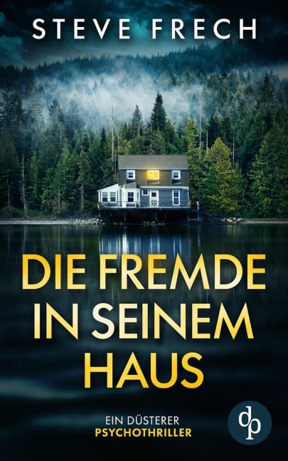 Die Fremde in seinem Haus | Ein düsterer Psychothriller - Steve Frech