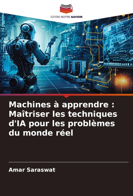 Machines à apprendre : Maîtriser les techniques d'IA pour les problèmes du monde réel - Amar Saraswat