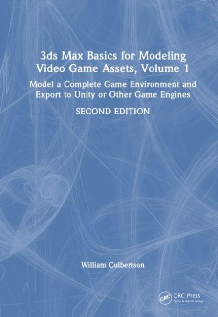 3ds Max Basics for Modeling Video Game Assets, Volume 1 - William Culbertson