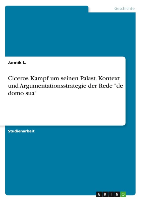 Ciceros Kampf um seinen Palast. Kontext und Argumentationsstrategie der Rede "de domo sua" - Jannik L.