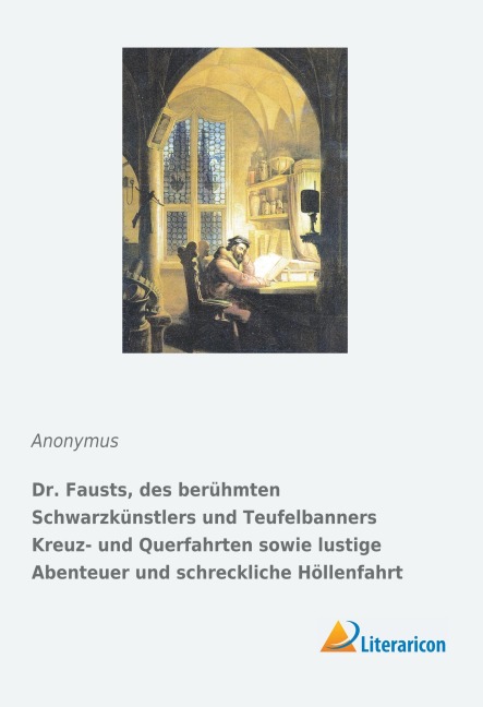 Dr. Fausts, des berühmten Schwarzkünstlers und Teufelbanners Kreuz- und Querfahrten sowie lustige Abenteuer und schreckliche Höllenfahrt - Anonymus