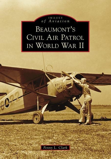 Beaumont's Civil Air Patrol in World War II - Penny L. Clark