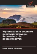 Cover-Bild zum Titel 'Wprowadzenie do prawa mi¿dzynarodowego: Przewodnik dla pocz¿tkuj¿cych' von 'Abdul Hamid Kwarteng'