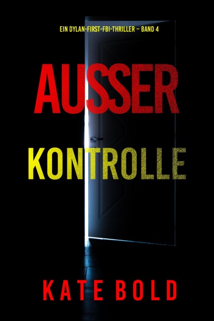 Außer Kontrolle (Ein Dylan-First-FBI-Thriller - Band 4) - Kate Bold