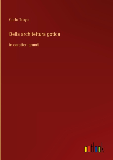 Della architettura gotica - Carlo Troya
