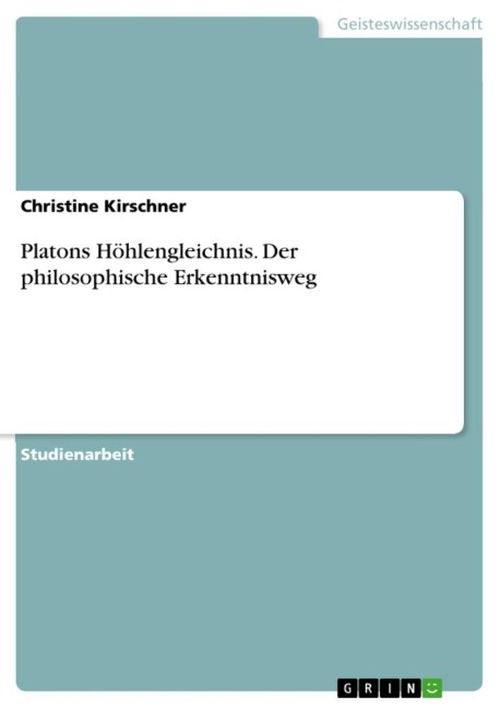 Platons Höhlengleichnis. Der philosophische Erkenntnisweg - Christine Kirschner