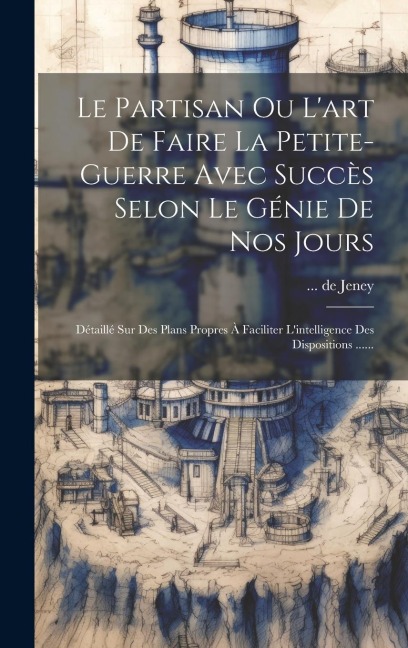 Le Partisan Ou L'art De Faire La Petite-guerre Avec Succès Selon Le Génie De Nos Jours - Jeney