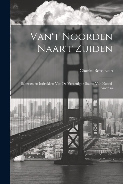 Van't Noorden naar't Zuiden; schetsen en indrukken van de Vereenigde Staten van Noord-Amerika; 1 - Charles Boissevain