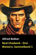 Cover-Bild zum Titel 'Neal Chadwick - Drei Western, Sammelband 1' von 'Alfred Bekker'