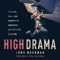 High Drama: The Rise, Fall, and Rebirth of American Competition Climbing - Josh Burgman, John Burgman