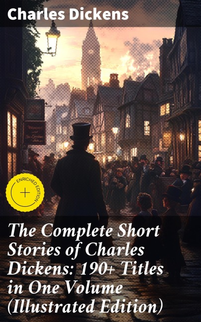 The Complete Short Stories of Charles Dickens: 190+ Titles in One Volume (Illustrated Edition) - Charles Dickens