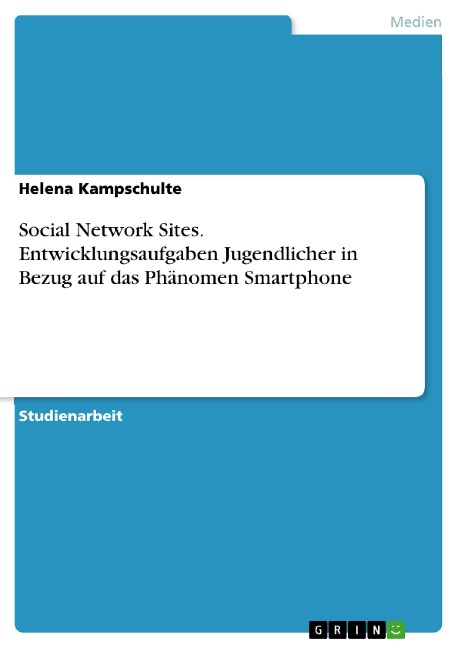 Social Network Sites. Entwicklungsaufgaben Jugendlicher in Bezug auf das Phänomen Smartphone - Helena Kampschulte