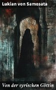 Cover-Bild zum Titel 'Von der syrischen Göttin' von 'Lukian von Samosata'
