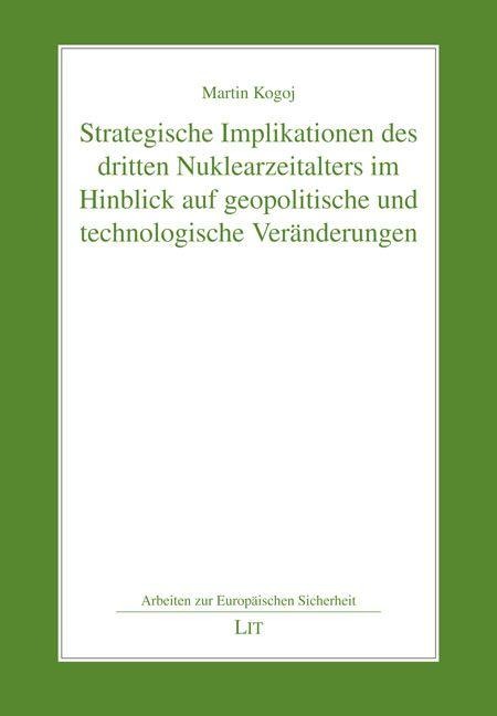 Strategische Implikationen des dritten Nuklearzeitalters im Hinblick auf geopolitische und technologische Veränderungen - Martin Kogoj