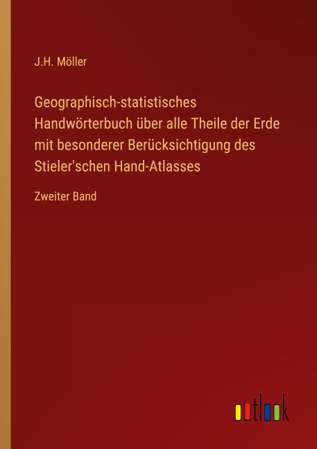 Geographisch-statistisches Handwörterbuch über alle Theile der Erde mit besonderer Berücksichtigung des Stieler'schen Hand-Atlasses - J. H. Möller