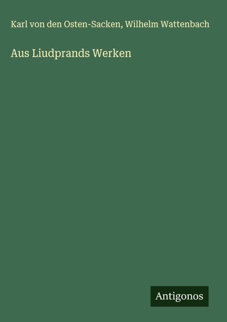 Aus Liudprands Werken - Karl von den Osten-Sacken, Wilhelm Wattenbach