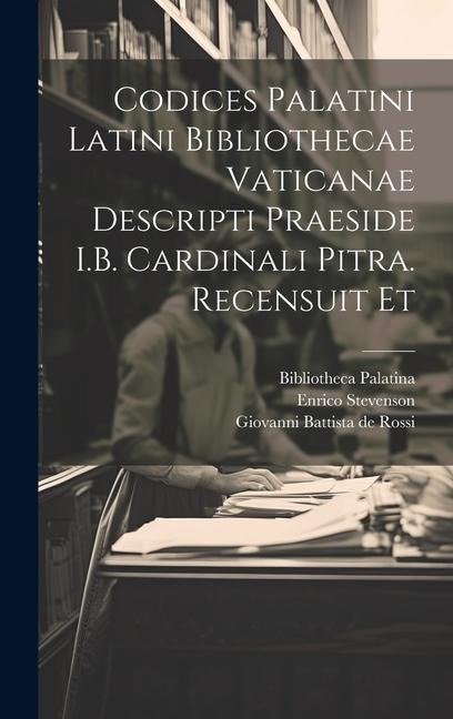 Codices palatini latini Bibliothecae Vaticanae descripti praeside I.B. cardinali Pitra. Recensuit et - Enrico Stevenson, Giovanni Battista De Rossi