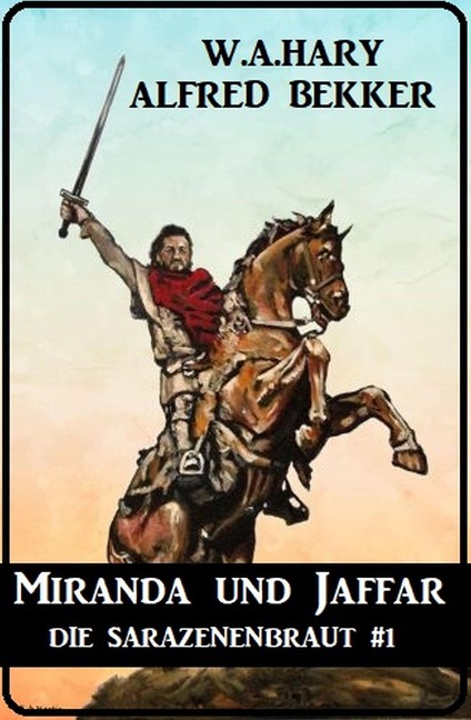 Miranda und Jaffar: Die Sarazenenbraut 1 - Alfred Bekker, W. A. Hary