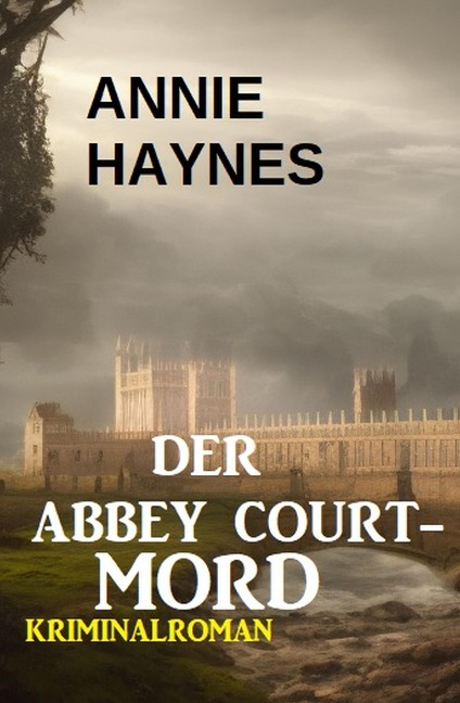 Der Abbey Court-Mord: Kriminalroman - Annie Haynes