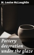 Cover-Bild zum Titel 'Pottery decoration under the glaze' von 'M. Louise McLaughlin'