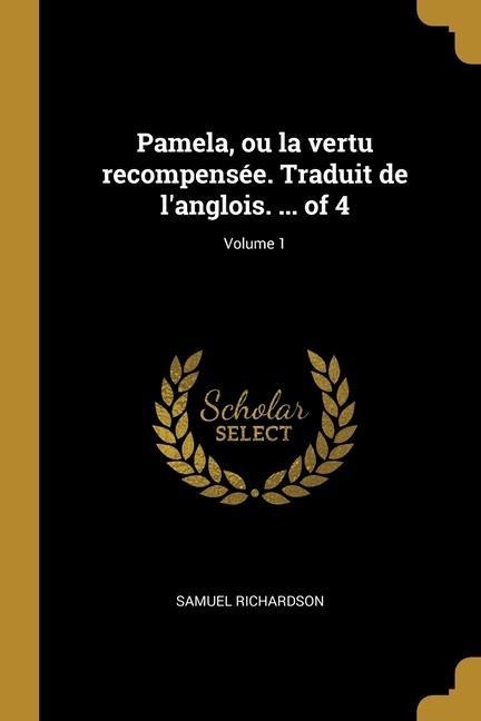 Pamela, ou la vertu recompensée. Traduit de l'anglois. ... of 4; Volume 1 - Samuel Richardson