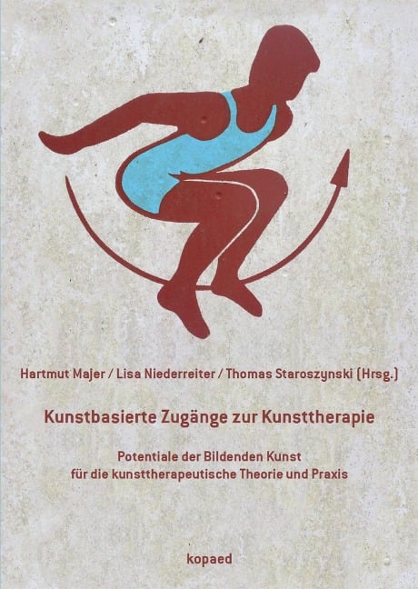 Kunstbasierte Zugänge zur Kunsttherapie - Hartmut Majer, Lisa Niederreiter, Thomas Staroszynski