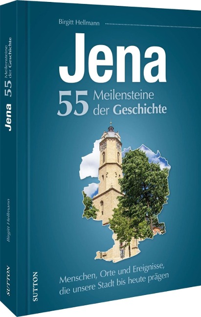 Jena. 55 Meilensteine der Geschichte - Birgitt Hellmann, Sylvia Weigelt