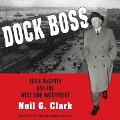 Dock Boss Lib/E: Eddie McGrath and the West Side Waterfront - Neil G. Clark
