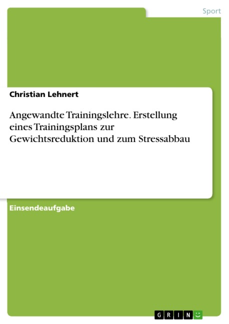 Angewandte Trainingslehre. Erstellung eines Trainingsplans zur Gewichtsreduktion und zum Stressabbau - Christian Lehnert