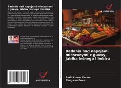 Cover-Bild zum Titel 'Badania nad napojami mieszanymi z guawy, jab¿ka le¿nego i imbiru' von 'Amit Kumar Verma, Bhagwan Deen'