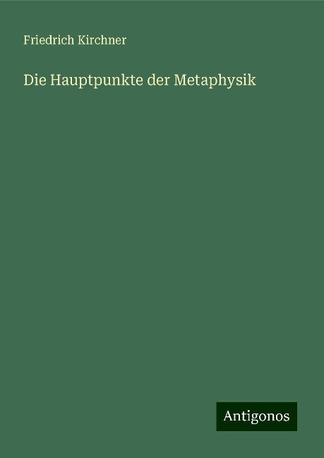 Die Hauptpunkte der Metaphysik - Friedrich Kirchner