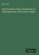 Cover-Bild zum Titel 'Die Notenbank-Frage in Beziehung zur Währungsreform in Österreich-Ungarn' von 'Max Wirth'