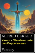 Cover-Bild zum Titel 'Yarum - Wanderer unter den Doppelsonnen: Fantasy' von 'Alfred Bekker'