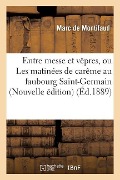 Cover-Bild zum Titel 'Entre Messe Et Vêpres, Ou Les Matinées de Carême Au Faubourg Saint-Germain Nouvelle Édition' von 'Marc De Montifaud'