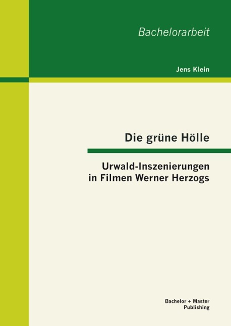 Die grüne Hölle: Urwald-Inszenierungen in Filmen Werner Herzogs - Jens Klein