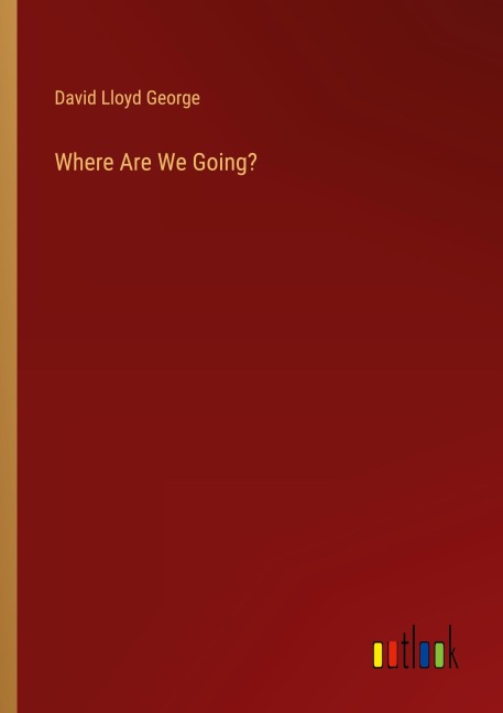 Where Are We Going? - David Lloyd George