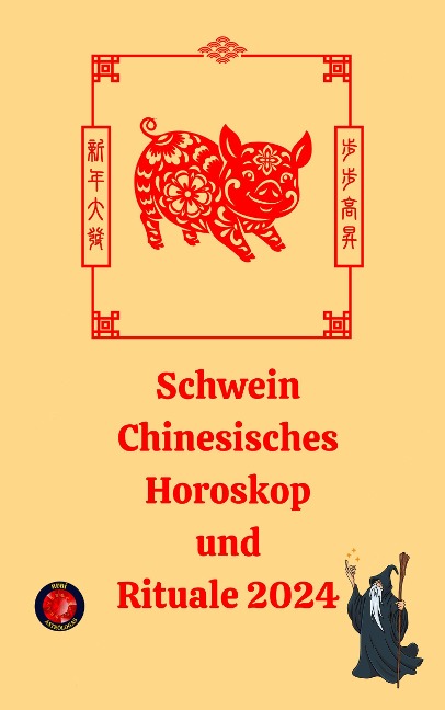 Schwein Chinesisches Horoskop und Rituale 2024 - Alina A Rubi, Angeline Rubi