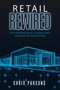 Cover-Bild zum Titel 'Retail Rewired: How Modern Retail Leaders Drive Growth and Reinvention' von 'Chris Parsons'