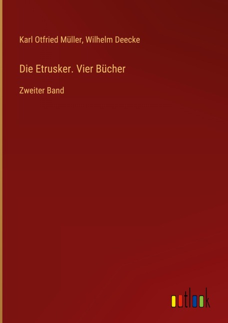 Die Etrusker. Vier Bücher - Karl Otfried Müller, Wilhelm Deecke