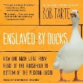 Enslaved by Ducks Lib/E: How One Man Went from Head of the Household to Bottom of the Pecking Order - Bob Tarte