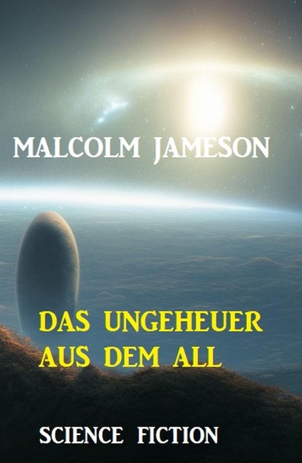 Das Ungeheuer aus dem All: Science Fiction - Malcolm Jameson