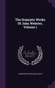 Cover-Bild zum Titel 'The Dramatic Works Of John Webster, Volume 1' von 'John Webster, William Hazlitt'