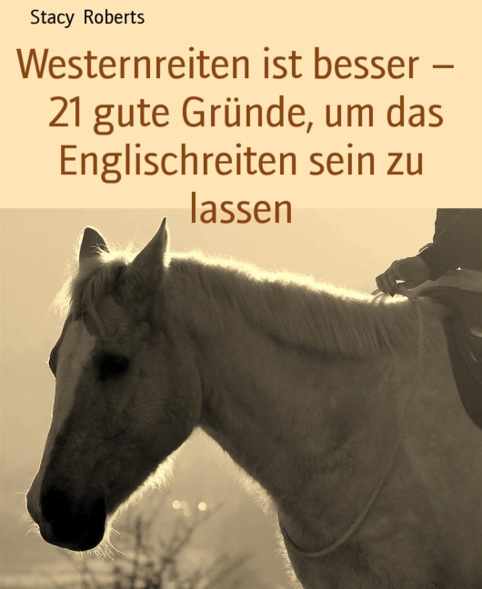 Westernreiten ist besser -  21 gute Gründe, um das Englischreiten sein zu lassen - Stacy Roberts