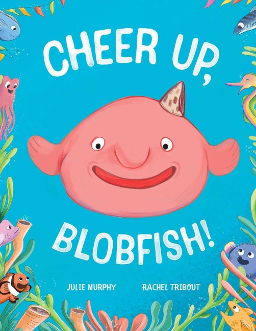 Cheer up, Blobfish! - Julie Murphy