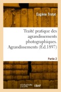 Cover-Bild zum Titel 'Traité pratique des agrandissements photographiques. Partie 2. Agrandissements' von 'Eugène Trutat'