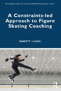 Cover-Bild zum Titel 'A Constraints-led Approach to Figure Skating Coaching' von 'Garrett Lucash'