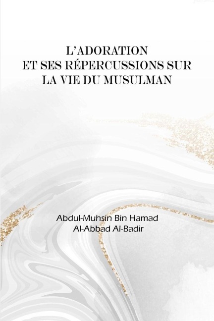 L'adoration et ses répercussions dans la vie du musulman - Abdul-Muhsin Bin Hamad Al-Abbad