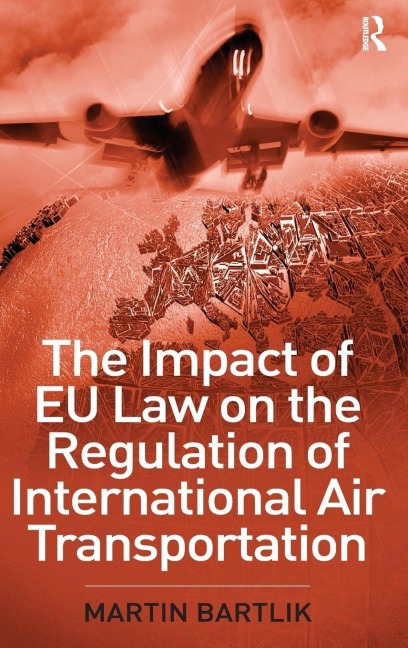 The Impact of EU Law on the Regulation of International Air Transportation - Martin Bartlik