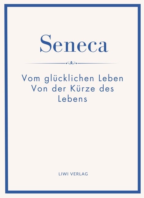 Seneca: Vom glücklichen Leben / Von der Kürze des Lebens. Neuausgabe. - Seneca