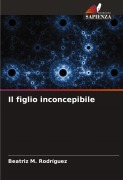 Cover-Bild zum Titel 'Il figlio inconcepibile' von 'Beatriz M. Rodríguez'